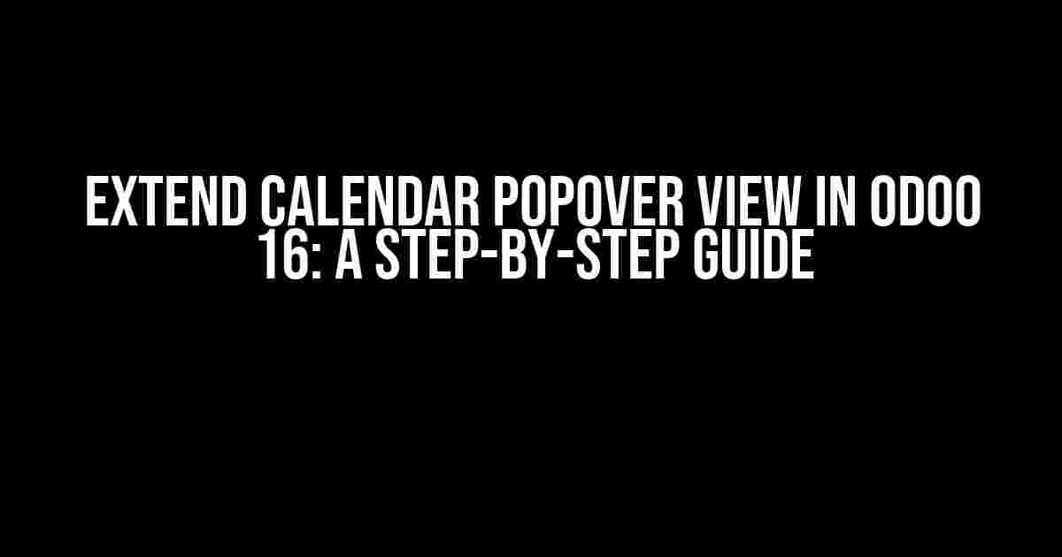 Extend Calendar Popover View in Odoo 16: A Step-by-Step Guide