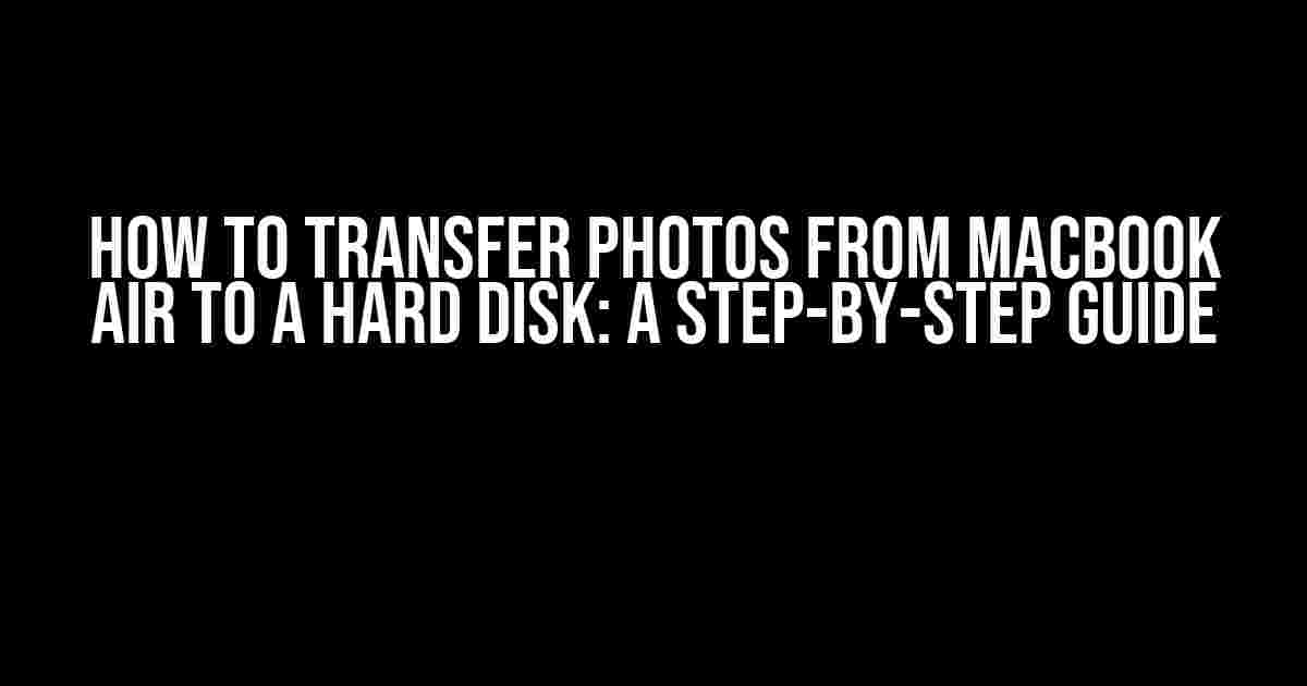 How to Transfer Photos from MacBook Air to a Hard Disk: A Step-by-Step Guide