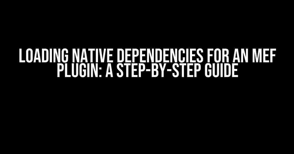 Loading Native Dependencies for an MEF Plugin: A Step-by-Step Guide