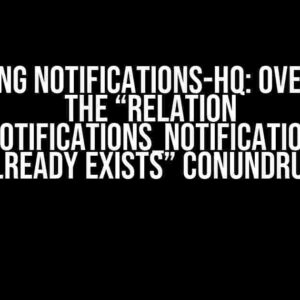 Mastering Notifications-HQ: Overcoming the “Relation "notifications_notification" already exists” Conundrum