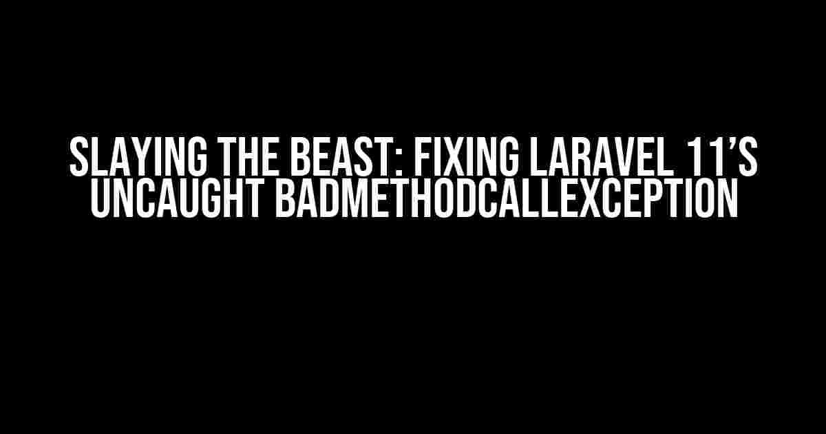 Slaying the Beast: Fixing Laravel 11’s Uncaught BadMethodCallException