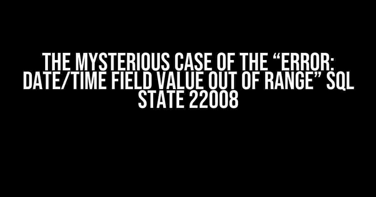 The Mysterious Case of the “ERROR: date/time field value out of range” SQL State 22008