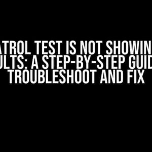 The Patrol Test is Not Showing Test Results: A Step-by-Step Guide to Troubleshoot and Fix