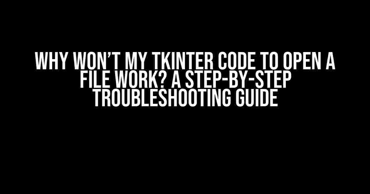 Why Won’t My Tkinter Code to Open a File Work? A Step-by-Step Troubleshooting Guide